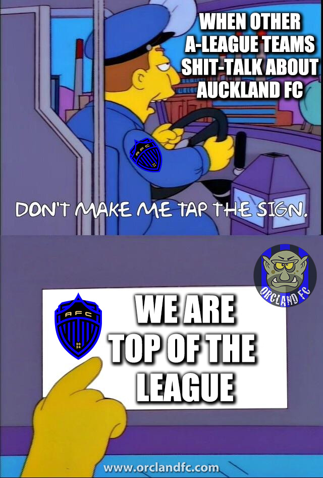 When other A-League teams shit-talk about Auckland FC - Orcland FC Meme - We are top of the League