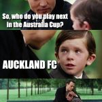 Who do you play next in the Australia Cup? Auckland FC Meme