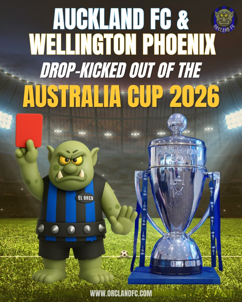 Auckland FC and Wellington Phoenix have been drop-kicked out of the Australia Cup 2026 by Football Australia - Orcland FC