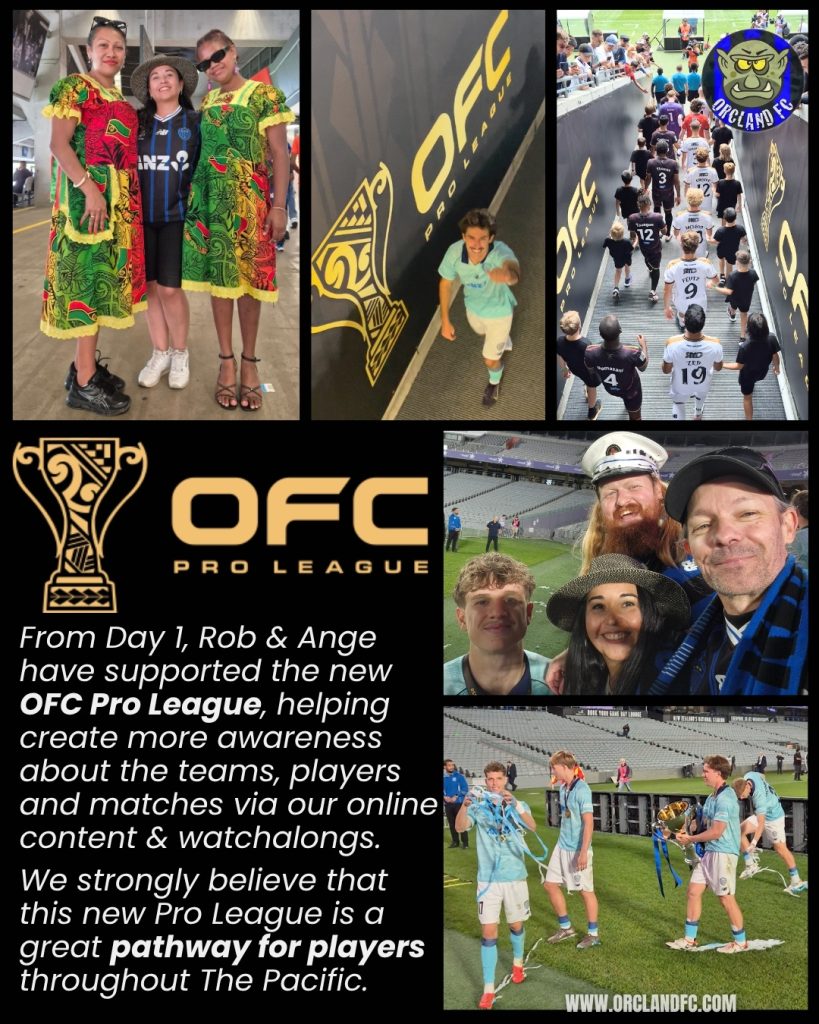 Orcland FC - OFC Pro League. From Day 1, Rob and Ange have supported the new OFC Pro League, helping create more awareness about the teams, players and matches via our online content and watchalongs. We strongly believe that this new Pro League is a great pathway for players throughout The Pacific.